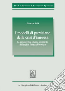 I modelli di previsione della crisi d'impresa. La prospettiva esterna mediante i bilanci in forma abbreviata libro di Poli Simone