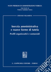 Inerzia amministrativa e nuove forme di tutela. Profili organizzativi e sostanziali libro di Villamena Stefano