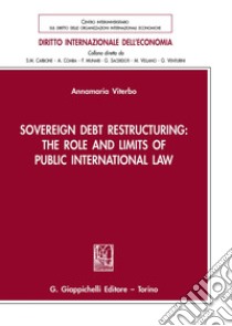 Sovereign debt restructuring: the role and limits of public international law libro di Viterbo Annamaria