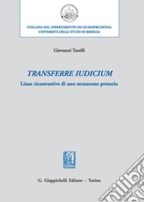 Transferre iudicium. Linee ricostruttive di uno strumento pretorio libro di Turelli Giovanni