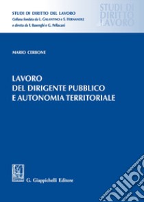 Lavoro del dirigente pubblico e autonomia territoriale libro di Cerbone Mario