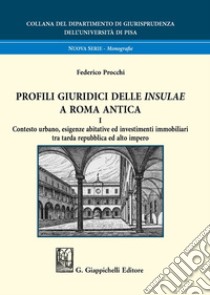 Profili giuridici delle Insulae a Roma antica. Vol. 1: Contesto urbano, esigenze abitative ed investimenti immobiliari tra tarda repubblica ed alto impero libro di Procchi Federico