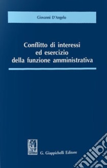 Conflitto di interessi ed esercizio della funzione amministrativa libro di D'Angelo Giovanni