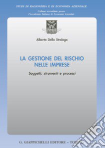 La gestione del rischio nelle imprese. Soggetti, strumenti e processi libro di Dello Strologo Alberto