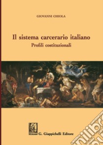 Il sistema carcerario italiano. Profili costituzionali libro di Chiola Giovanni