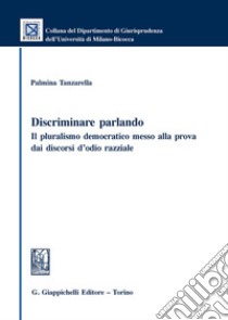 Discriminare parlando. Il pluralismo democratico messo alla prova dai discorsi d'odio razziale libro di Tanzarella Palmina