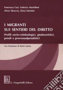 I migranti sui sentieri del diritto. Profili socio-criminologici, giuslavoristici, penali e processualpenalistici libro di Curi Francesca; Martelloni Federico; Sbraccia Alvise