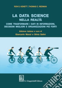 La data science nella realtà. Come trasformare i dati in informazioni, decisioni migliori e organizzazioni più forti libro di Kenett Ron S.; Redman Thomas C.; Manzi G. (cur.); Salini S. (cur.)