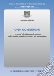 Open-Government. I processi di reingegnerizzazione dell'azienda pubblica tra etica ed innovazione libro di Pollifroni Massimo