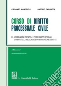 Corso di diritto processuale civile. Ediz. minore. Vol. 3: L' esecuzione forzata, i procedimenti speciali, l'arbitrato, la mediazione e la negoziazione assistita libro di Mandrioli Crisanto; Carratta Antonio