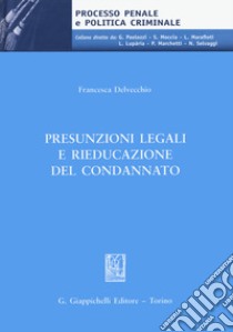 Presunzioni legali e rieducazione del condannato libro di Delvecchio Francesca