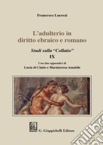 L'adulterio in diritto ebraico e romano. Studi sulla «Collatio» IX libro di Lucrezi Francesco