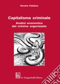 Capitalismo criminale. Analisi economica del crimine organizzato libro di Patalano Rosario