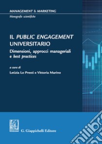 Il Public Engagement Universitario. Dimensioni, approcci manageriali e best practices libro di Lo Presti L. (cur.); Marino V. (cur.)