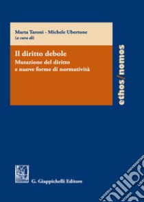 Il diritto debole. Mutazione del diritto e nuove forme di normatività libro di Ubertone M. (cur.); Taroni M. (cur.)