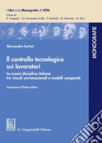 Il controllo tecnologico sui lavoratori. La nuova disciplina italiana tra vincoli sovranazionali e modelli comparati libro di Sartori Alessandra