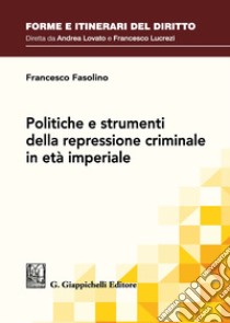 Politiche e strumenti della repressione criminale in età imperiale libro di Fasolino Francesco