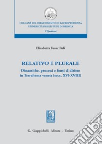 Relativo e plurale. Dinamiche, processi e fonti di diritto in Terraferma veneta (secc. XVI-XVIII) libro di Fusar Poli Elisabetta