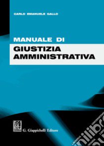 Manuale di giustizia amministrativa libro di Gallo Carlo Emanuele