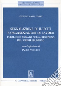 Segnalazione di illeciti e organizzazioni di lavoro. Pubblico e privato nella disciplina del Whistleblowing libro di Corso Stefano Maria