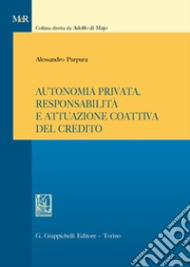 Autonomia privata, responsabilità e attuazione coattiva del credito libro di Purpura Alessandro