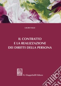 Il contratto e la realizzazione dei diritti della persona libro di Valle Laura