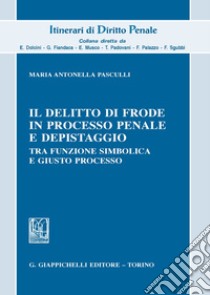 Il delitto di frode in processo penale e depistaggi. Tra funzione simbolica e giusto processo libro di Pasculli Maria Antonella