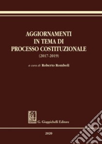 Aggiornamenti in tema di processo costituzionale (2017-2019) libro di Romboli R. (cur.)