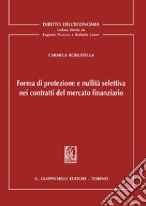 Forma di protezione e nullità selettiva nei contratti del mercato finanziario libro di Robustella Carmela