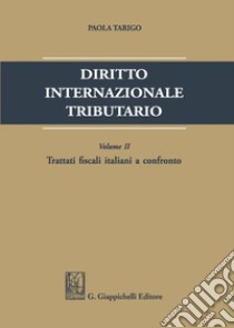 Diritto internazionale tributario. Vol. 2: Trattati fiscali italiani a confronto libro di Tarigo Paola