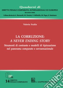 La corruzione: a never ending story. Strumenti di contrasto e modelli di tipizzazione nel panorama comparato e sovrannazionale libro di Scalia Valeria