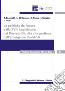 Le politiche del lavoro della XVIII Legislatura: dal Decreto Dignità alla gestione dell'emergenza Covid-19 libro di Basenghi F. (cur.); Russo A. (cur.); Di Stefano L. (cur.)