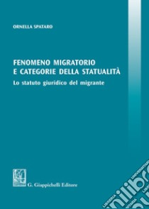 Fenomeno migratorio e categorie della statualità. Lo statuto giuridico del migrante libro di Spataro Ornella