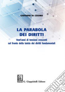 La parabola dei diritti. Vent'anni di tensioni crescenti sul fronte della tutela dei diritti umani libro di Di Cosimo Giovanni