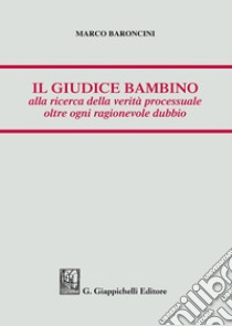 Il giudice bambino alla ricerca della verità processuale oltre ogni ragionevole dubbio libro di Baroncini Marco