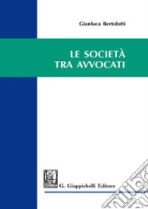 Le società tra avvocati libro di Bertolotti Gianluca