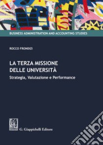 La terza missione delle Università. Strategia, valutazione e performance libro di Frondizi Rocco