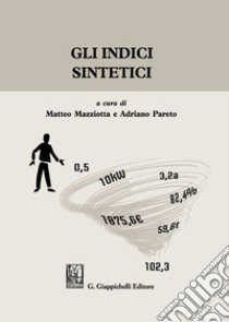 Gli indici sintetici libro di Mazziotta Matteo; Pareto Adriano