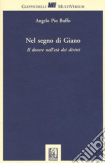 Nel segno di Giano. Il dovere nell'età dei diritti libro di Buffo Angelo Pio