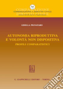 Autonomia riproduttiva e volontà non dispositiva libro di Pignataro Gisella