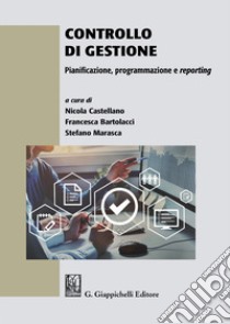 Controllo di gestione. Pianificazione, programmazione e reporting libro di Castellano N. (cur.); Bartolacci F. (cur.); Marasca S. (cur.)