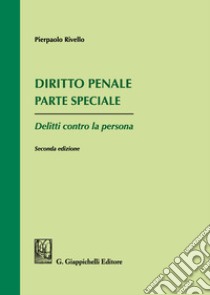 Diritto penale. Parte speciale. Delitti contro la persona libro di Rivello Pierpaolo; Bonifacio Gaetano