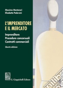 L'imprenditore e il mercato. Imprenditore, procedure concorsuali, contratti commerciali libro di Montanari Massimo; Pederzini Elisabetta