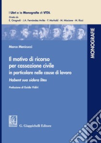 Il motivo di ricorso per Cassazione Civile in particolare nelle cause di lavoro. Habent sua sidera lites libro di Menicucci Marco