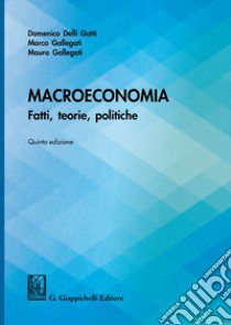 Macroeconomia. Fatti, teorie, politiche libro di Delli Gatti Domenico; Gallegati Marco; Gallegati Mauro