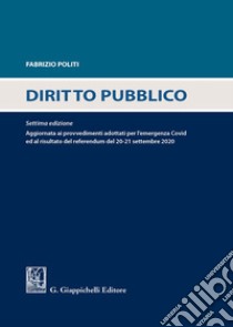 Diritto pubblico. Aggiornato ai provvedimenti adottati per l'emergenza Covid ed al risultato del referendum del 20-21 settembre 2020 libro di Politi Fabrizio