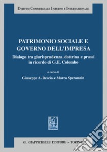 Patrimonio sociale e governo dell'impresa. Dialogo tra giurisprudenza dottrina e prassi in ricordo di G. E. Colombo libro di Rescio G. A. (cur.); Speranzin M. (cur.)