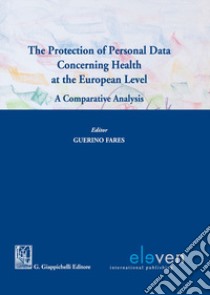 The protection of personal data concerning health at the European level. A comparative analysis libro di Fares G. M. (cur.)