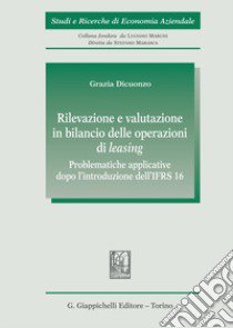 Rilevazione e valutazione in bilancio delle operazioni di leasing. Problematiche applicative dopo l'introduzione dell' IFRS16 libro di Dicuonzo Grazia