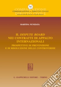 Il dispute board nei contratti di appalto internazionali. Prospettive di prevenzione e di risoluzione delle controversie libro di Nunziata Martina